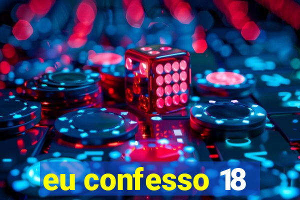 eu confesso 18